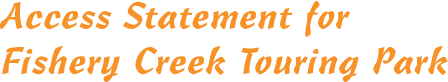 Access Statement for Fishery Creek Touring Park